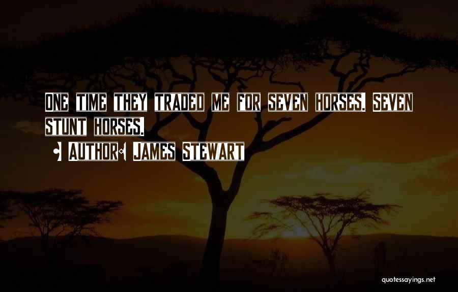 James Stewart Quotes: One Time They Traded Me For Seven Horses. Seven Stunt Horses.