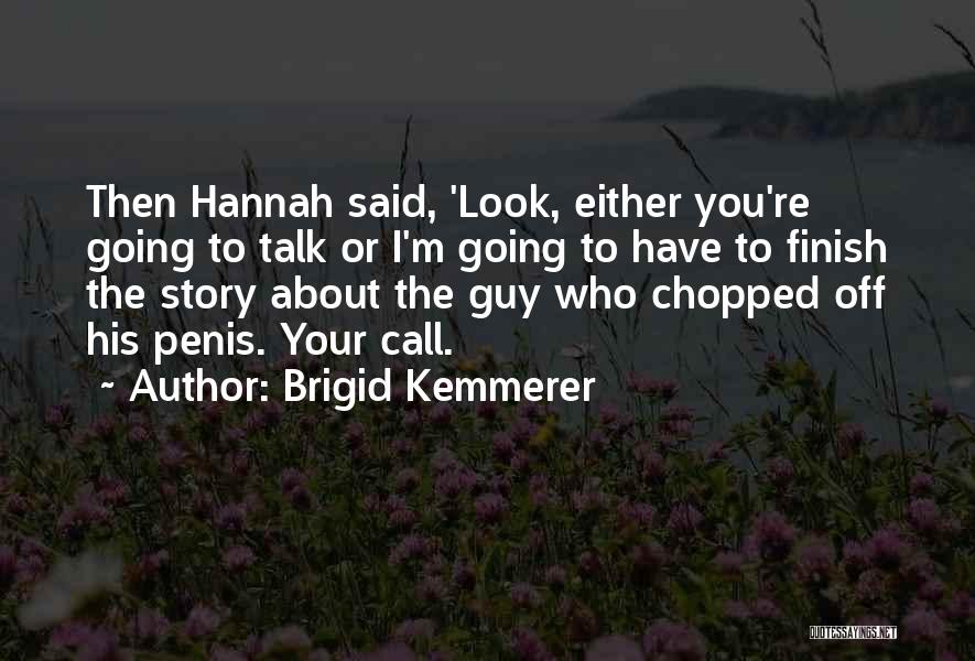 Brigid Kemmerer Quotes: Then Hannah Said, 'look, Either You're Going To Talk Or I'm Going To Have To Finish The Story About The