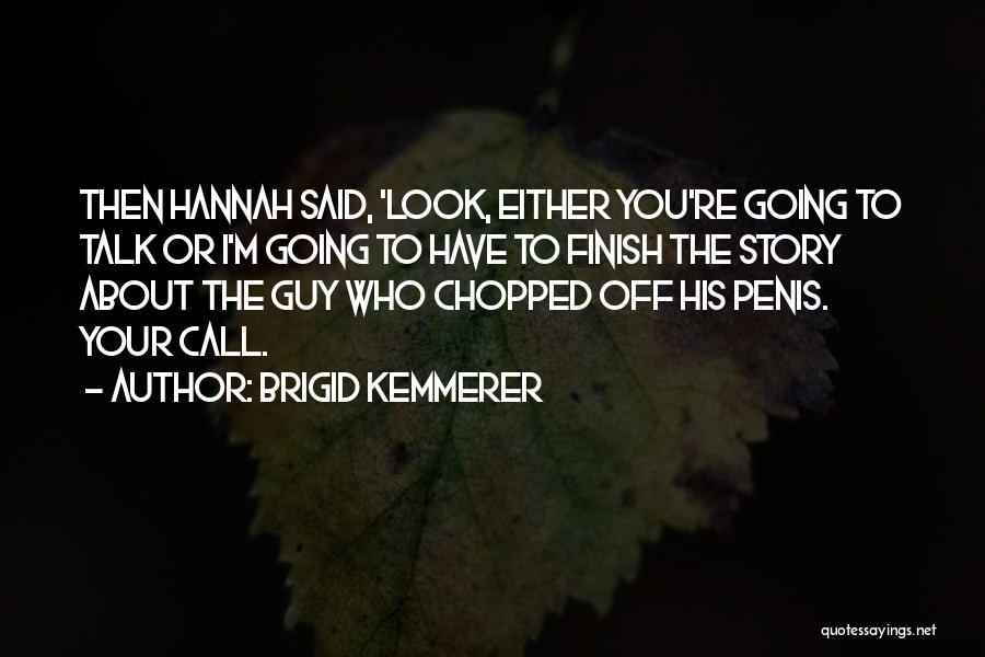 Brigid Kemmerer Quotes: Then Hannah Said, 'look, Either You're Going To Talk Or I'm Going To Have To Finish The Story About The