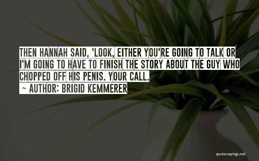 Brigid Kemmerer Quotes: Then Hannah Said, 'look, Either You're Going To Talk Or I'm Going To Have To Finish The Story About The