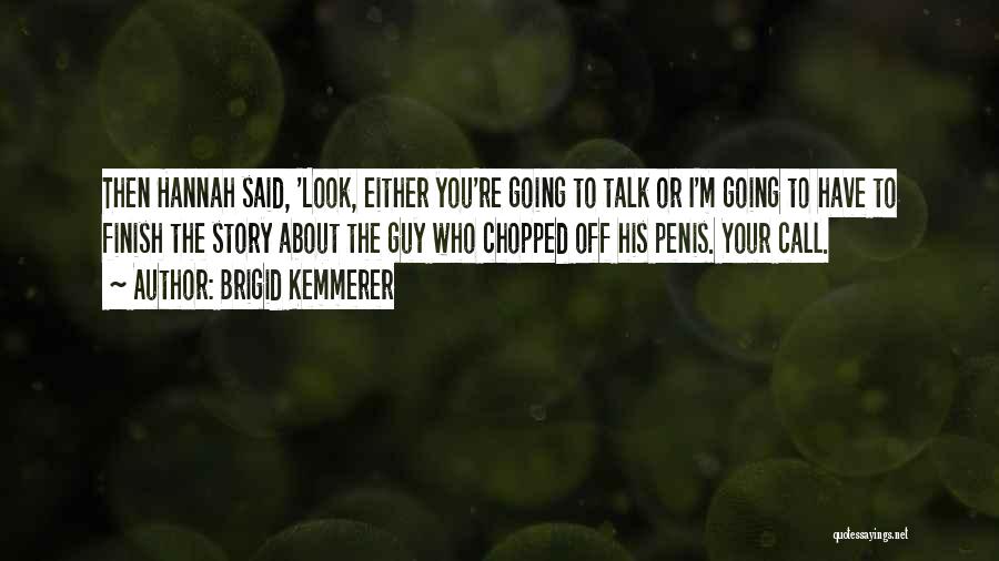 Brigid Kemmerer Quotes: Then Hannah Said, 'look, Either You're Going To Talk Or I'm Going To Have To Finish The Story About The