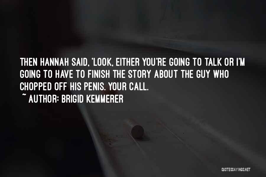 Brigid Kemmerer Quotes: Then Hannah Said, 'look, Either You're Going To Talk Or I'm Going To Have To Finish The Story About The