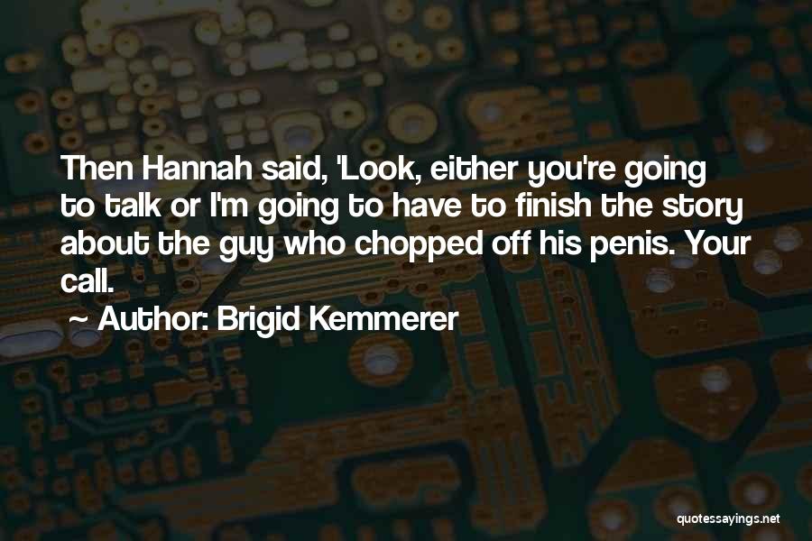 Brigid Kemmerer Quotes: Then Hannah Said, 'look, Either You're Going To Talk Or I'm Going To Have To Finish The Story About The