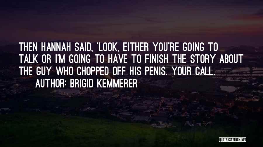 Brigid Kemmerer Quotes: Then Hannah Said, 'look, Either You're Going To Talk Or I'm Going To Have To Finish The Story About The