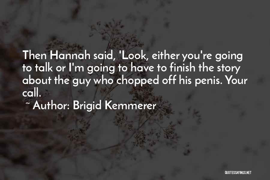 Brigid Kemmerer Quotes: Then Hannah Said, 'look, Either You're Going To Talk Or I'm Going To Have To Finish The Story About The