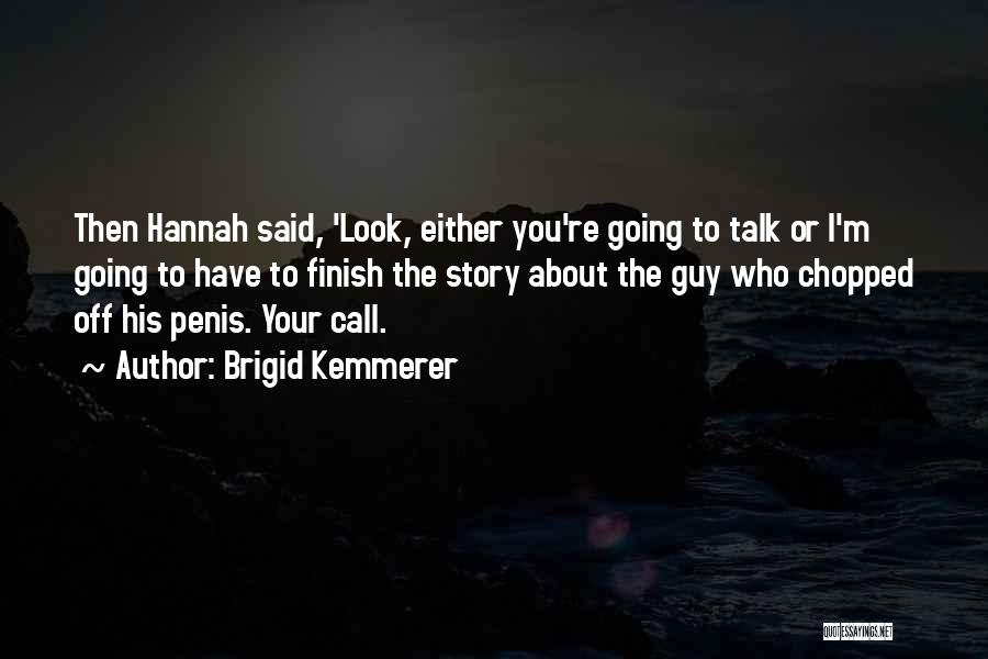 Brigid Kemmerer Quotes: Then Hannah Said, 'look, Either You're Going To Talk Or I'm Going To Have To Finish The Story About The