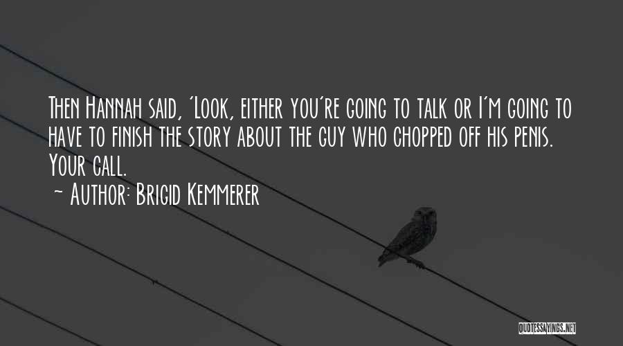 Brigid Kemmerer Quotes: Then Hannah Said, 'look, Either You're Going To Talk Or I'm Going To Have To Finish The Story About The