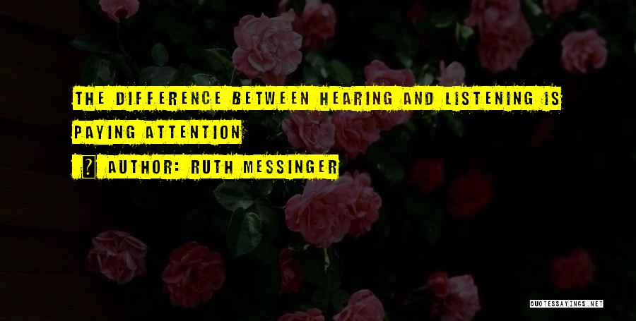 Ruth Messinger Quotes: The Difference Between Hearing And Listening Is Paying Attention