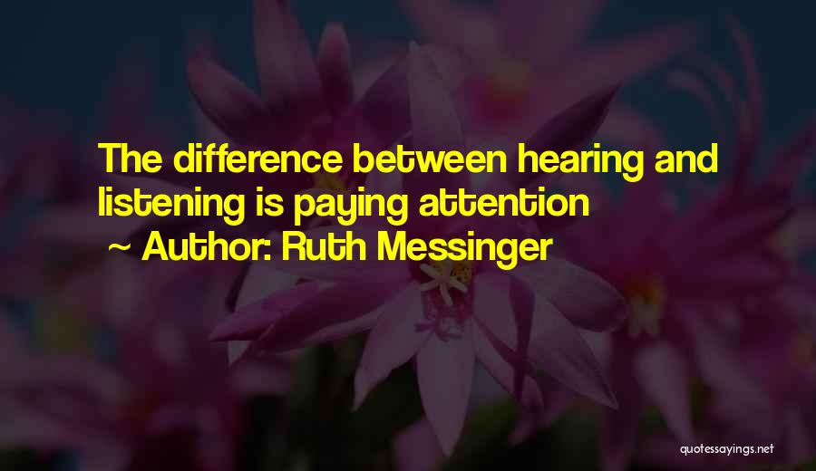 Ruth Messinger Quotes: The Difference Between Hearing And Listening Is Paying Attention