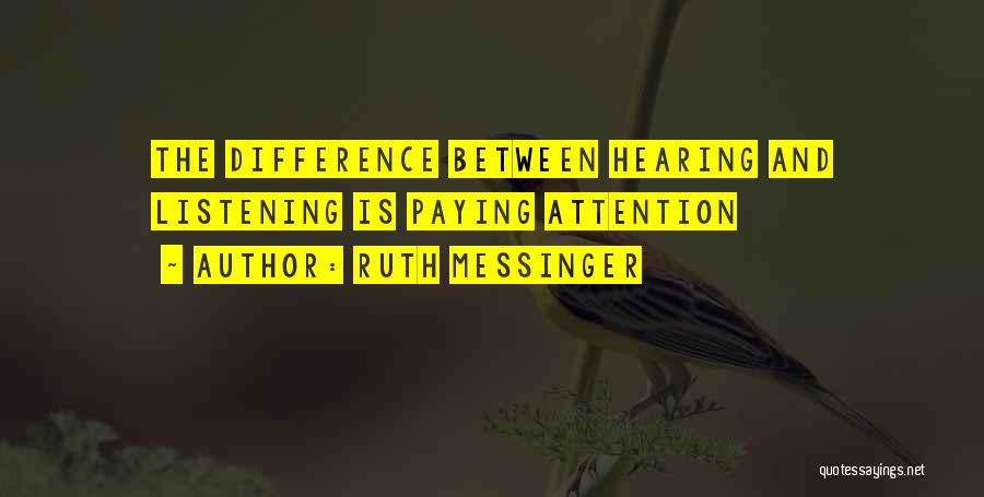 Ruth Messinger Quotes: The Difference Between Hearing And Listening Is Paying Attention