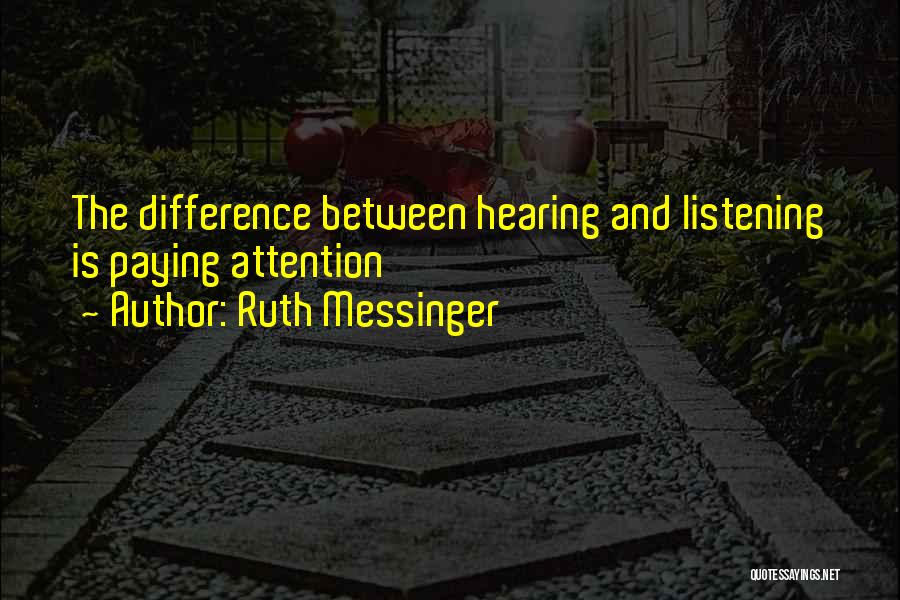 Ruth Messinger Quotes: The Difference Between Hearing And Listening Is Paying Attention