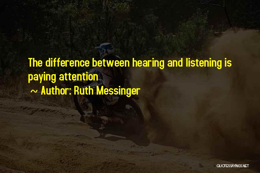 Ruth Messinger Quotes: The Difference Between Hearing And Listening Is Paying Attention