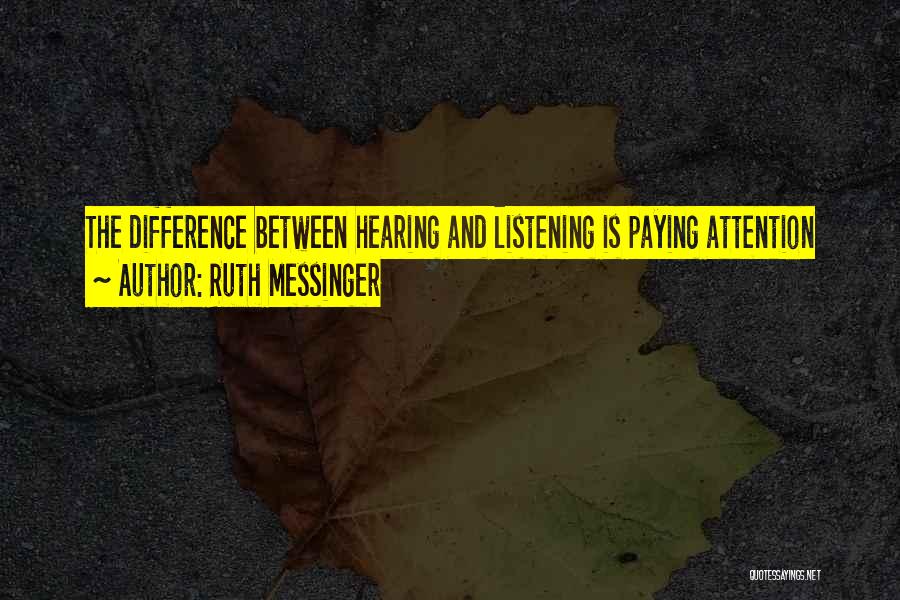 Ruth Messinger Quotes: The Difference Between Hearing And Listening Is Paying Attention