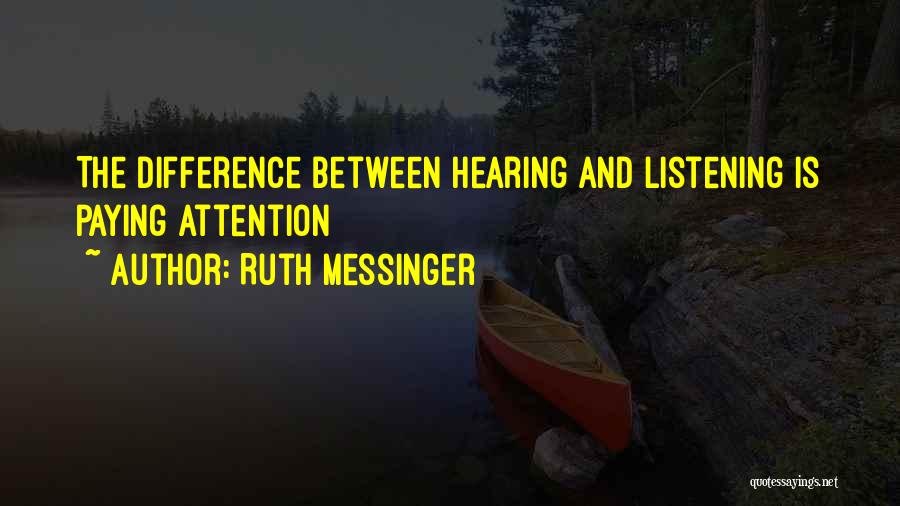 Ruth Messinger Quotes: The Difference Between Hearing And Listening Is Paying Attention