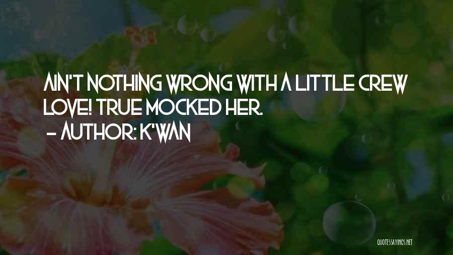 K'wan Quotes: Ain't Nothing Wrong With A Little Crew Love! True Mocked Her.