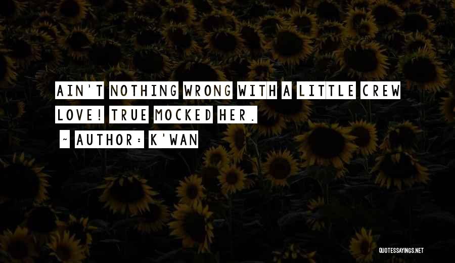 K'wan Quotes: Ain't Nothing Wrong With A Little Crew Love! True Mocked Her.