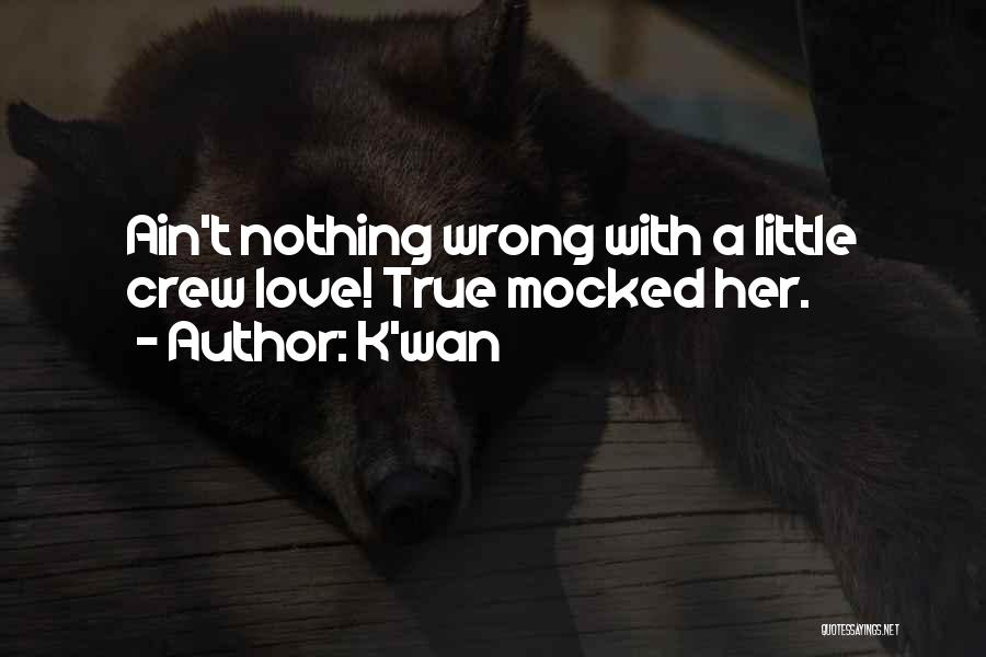 K'wan Quotes: Ain't Nothing Wrong With A Little Crew Love! True Mocked Her.