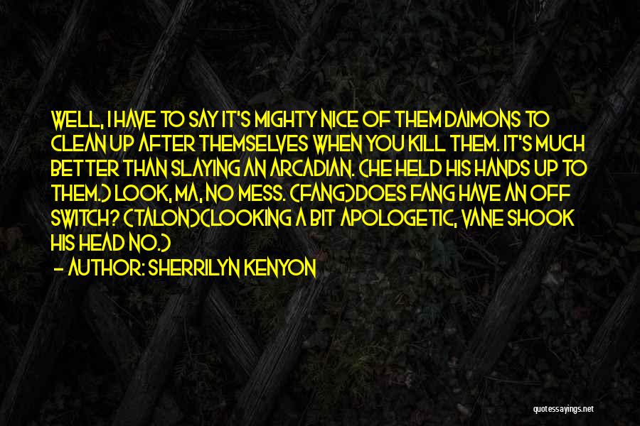 Sherrilyn Kenyon Quotes: Well, I Have To Say It's Mighty Nice Of Them Daimons To Clean Up After Themselves When You Kill Them.