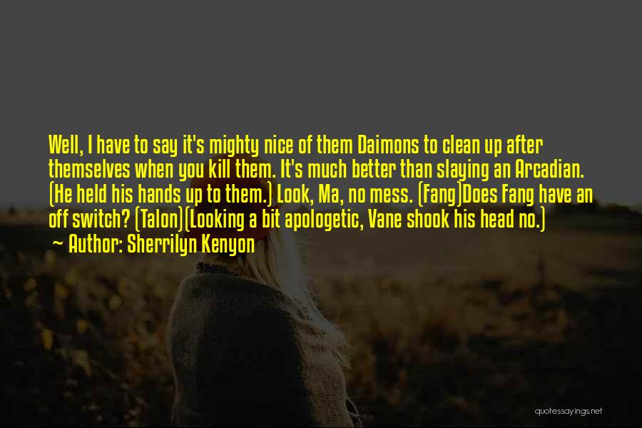 Sherrilyn Kenyon Quotes: Well, I Have To Say It's Mighty Nice Of Them Daimons To Clean Up After Themselves When You Kill Them.