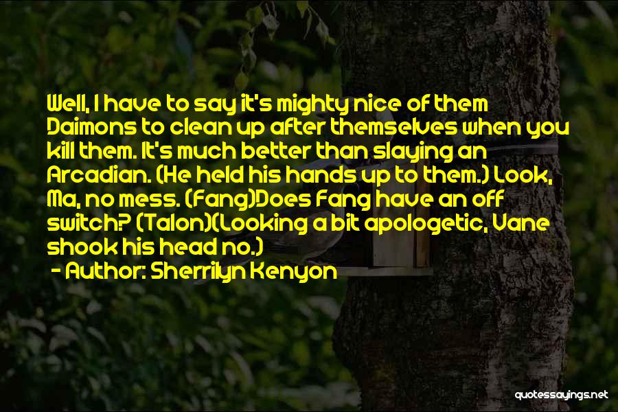 Sherrilyn Kenyon Quotes: Well, I Have To Say It's Mighty Nice Of Them Daimons To Clean Up After Themselves When You Kill Them.