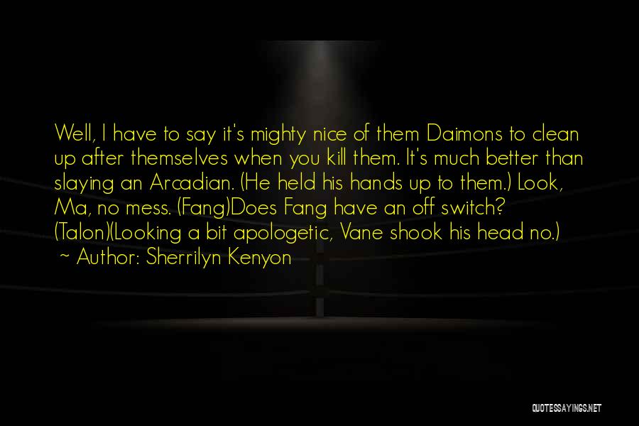 Sherrilyn Kenyon Quotes: Well, I Have To Say It's Mighty Nice Of Them Daimons To Clean Up After Themselves When You Kill Them.