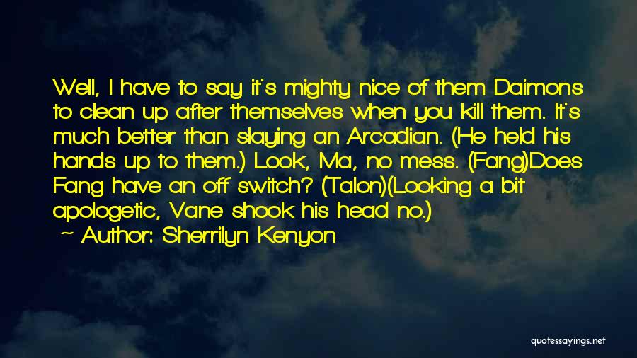 Sherrilyn Kenyon Quotes: Well, I Have To Say It's Mighty Nice Of Them Daimons To Clean Up After Themselves When You Kill Them.