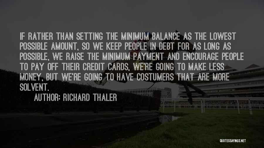 Richard Thaler Quotes: If Rather Than Setting The Minimum Balance As The Lowest Possible Amount, So We Keep People In Debt For As