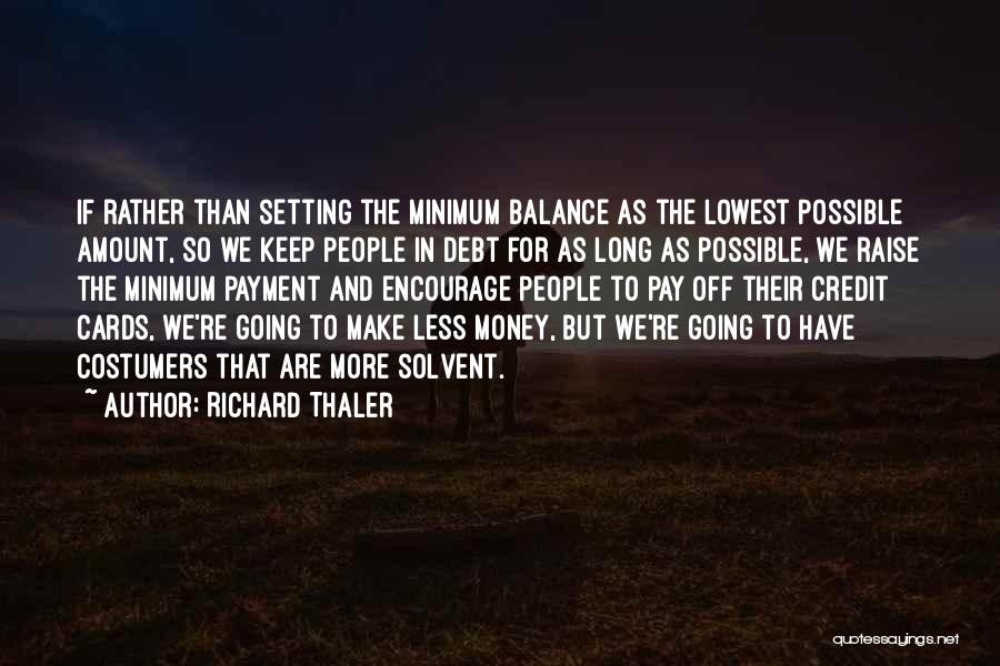 Richard Thaler Quotes: If Rather Than Setting The Minimum Balance As The Lowest Possible Amount, So We Keep People In Debt For As