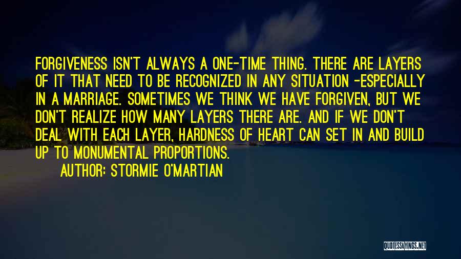 Stormie O'martian Quotes: Forgiveness Isn't Always A One-time Thing. There Are Layers Of It That Need To Be Recognized In Any Situation -especially