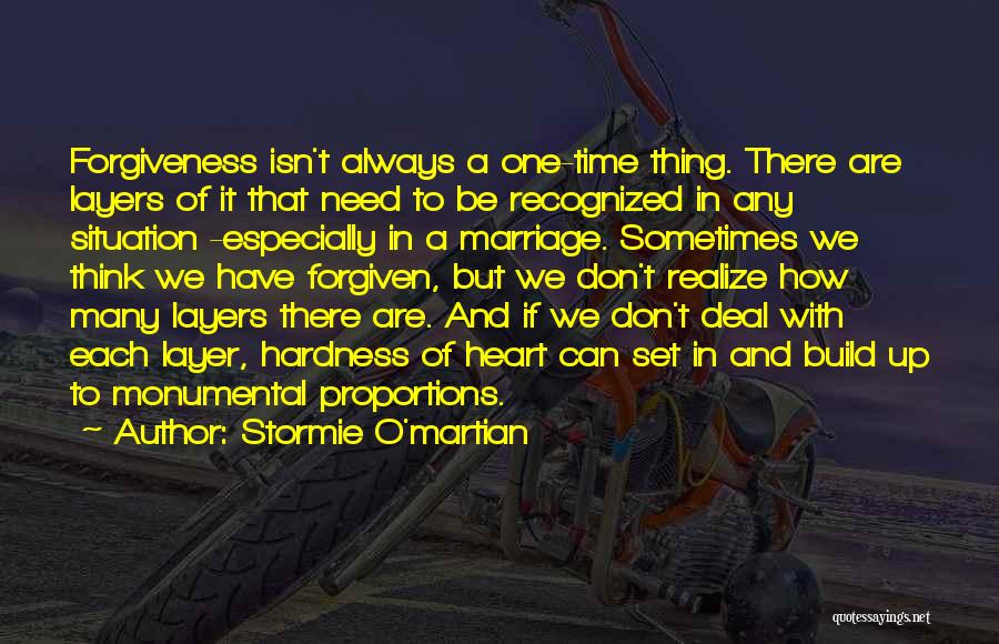 Stormie O'martian Quotes: Forgiveness Isn't Always A One-time Thing. There Are Layers Of It That Need To Be Recognized In Any Situation -especially