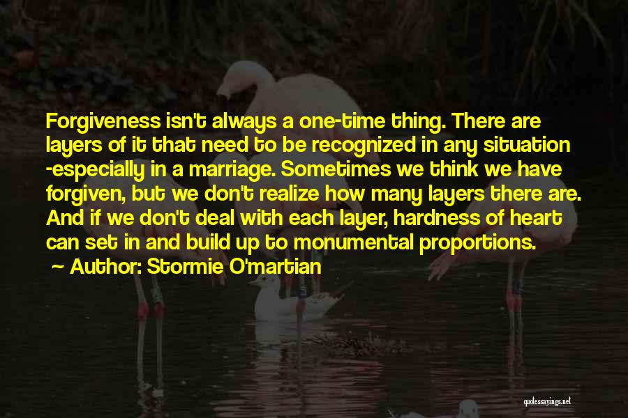 Stormie O'martian Quotes: Forgiveness Isn't Always A One-time Thing. There Are Layers Of It That Need To Be Recognized In Any Situation -especially