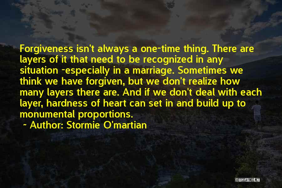 Stormie O'martian Quotes: Forgiveness Isn't Always A One-time Thing. There Are Layers Of It That Need To Be Recognized In Any Situation -especially