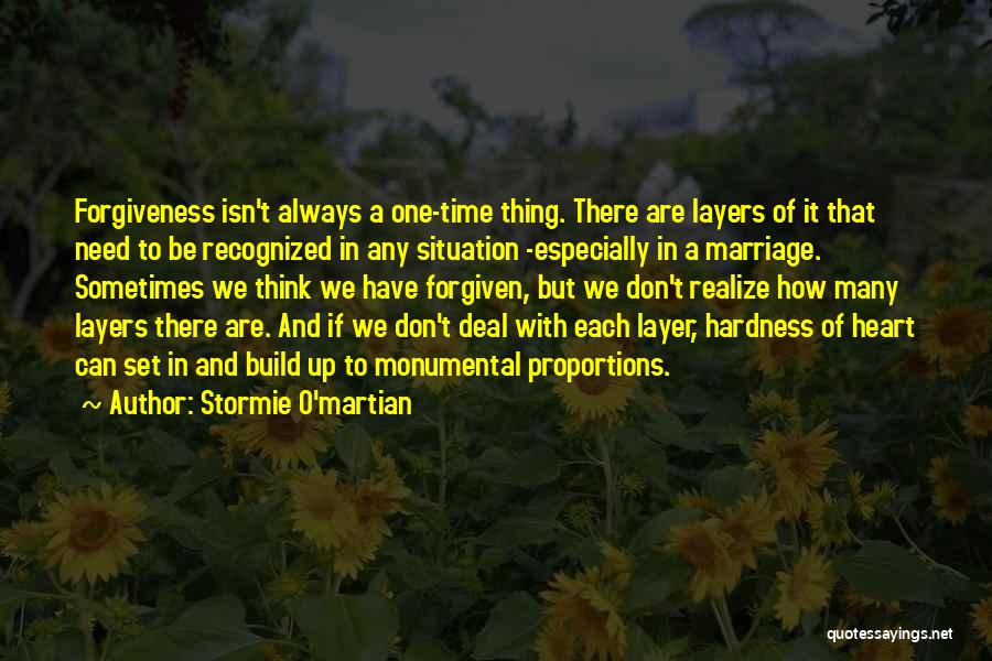 Stormie O'martian Quotes: Forgiveness Isn't Always A One-time Thing. There Are Layers Of It That Need To Be Recognized In Any Situation -especially