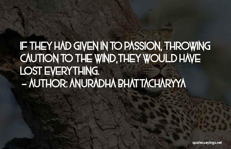 Anuradha Bhattacharyya Quotes: If They Had Given In To Passion, Throwing Caution To The Wind,they Would Have Lost Everything.