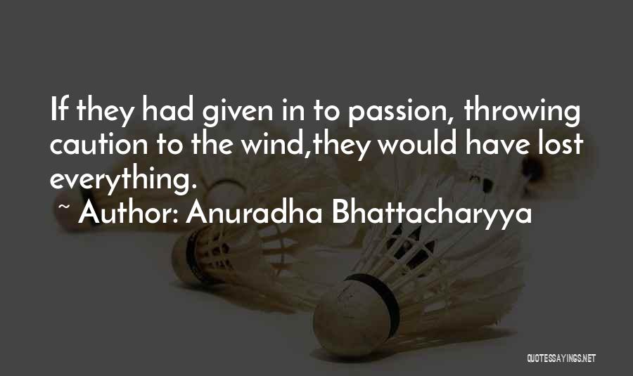 Anuradha Bhattacharyya Quotes: If They Had Given In To Passion, Throwing Caution To The Wind,they Would Have Lost Everything.