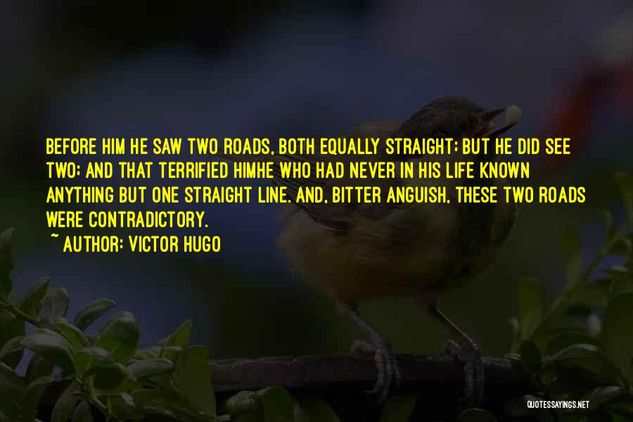 Victor Hugo Quotes: Before Him He Saw Two Roads, Both Equally Straight; But He Did See Two; And That Terrified Himhe Who Had