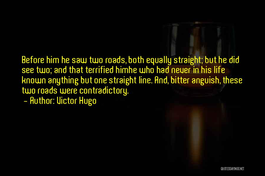 Victor Hugo Quotes: Before Him He Saw Two Roads, Both Equally Straight; But He Did See Two; And That Terrified Himhe Who Had