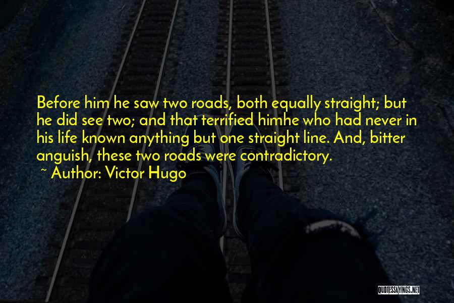 Victor Hugo Quotes: Before Him He Saw Two Roads, Both Equally Straight; But He Did See Two; And That Terrified Himhe Who Had