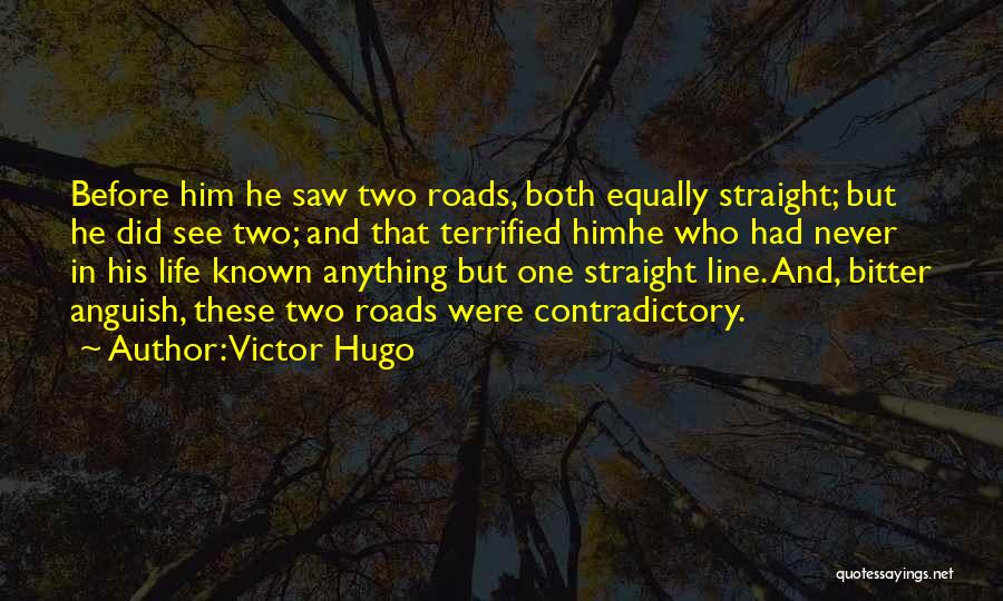Victor Hugo Quotes: Before Him He Saw Two Roads, Both Equally Straight; But He Did See Two; And That Terrified Himhe Who Had