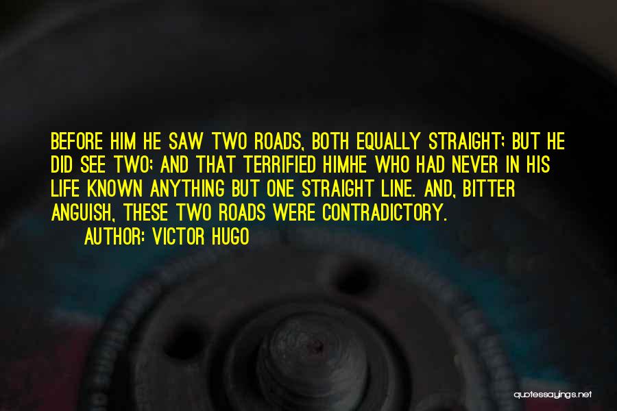 Victor Hugo Quotes: Before Him He Saw Two Roads, Both Equally Straight; But He Did See Two; And That Terrified Himhe Who Had