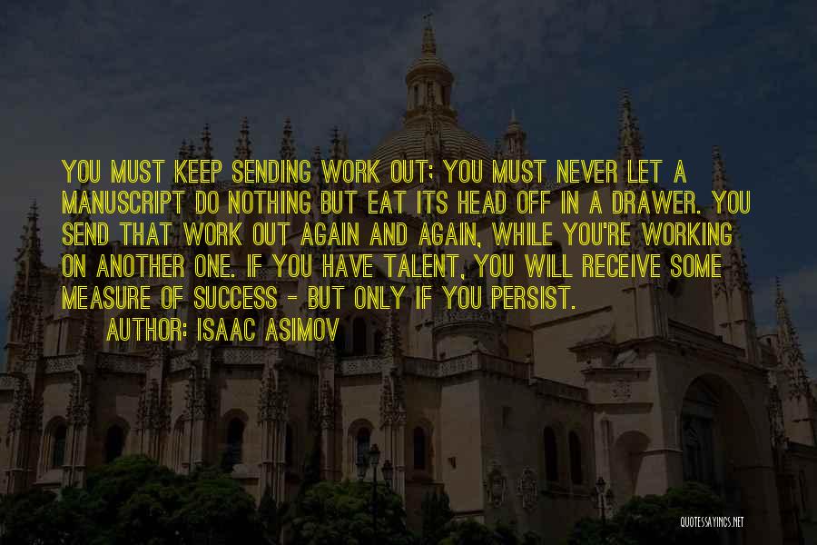 Isaac Asimov Quotes: You Must Keep Sending Work Out; You Must Never Let A Manuscript Do Nothing But Eat Its Head Off In