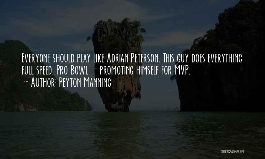 Peyton Manning Quotes: Everyone Should Play Like Adrian Peterson. This Guy Does Everything Full Speed. Pro Bowl - Promoting Himself For Mvp.
