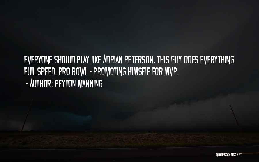 Peyton Manning Quotes: Everyone Should Play Like Adrian Peterson. This Guy Does Everything Full Speed. Pro Bowl - Promoting Himself For Mvp.
