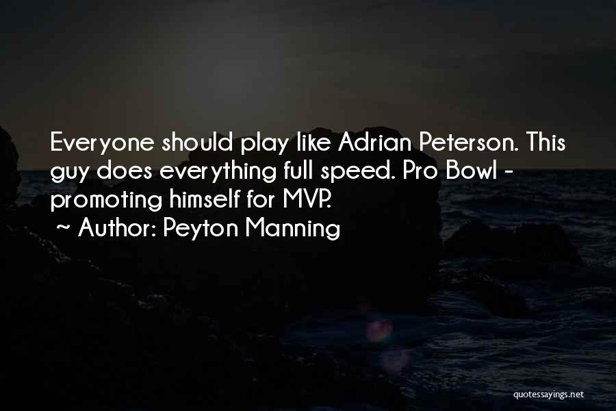Peyton Manning Quotes: Everyone Should Play Like Adrian Peterson. This Guy Does Everything Full Speed. Pro Bowl - Promoting Himself For Mvp.
