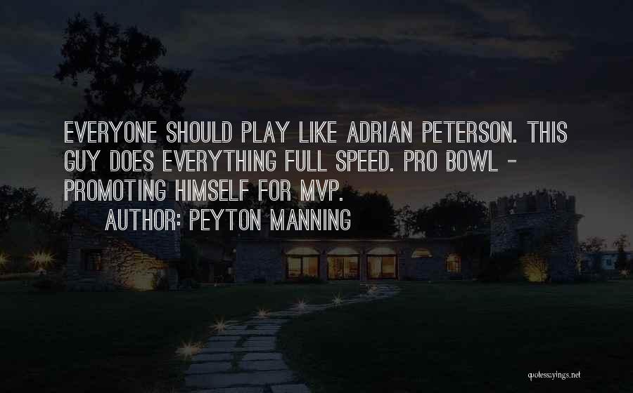 Peyton Manning Quotes: Everyone Should Play Like Adrian Peterson. This Guy Does Everything Full Speed. Pro Bowl - Promoting Himself For Mvp.