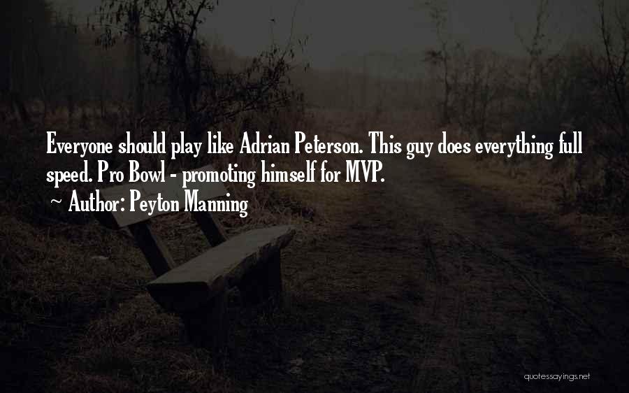 Peyton Manning Quotes: Everyone Should Play Like Adrian Peterson. This Guy Does Everything Full Speed. Pro Bowl - Promoting Himself For Mvp.