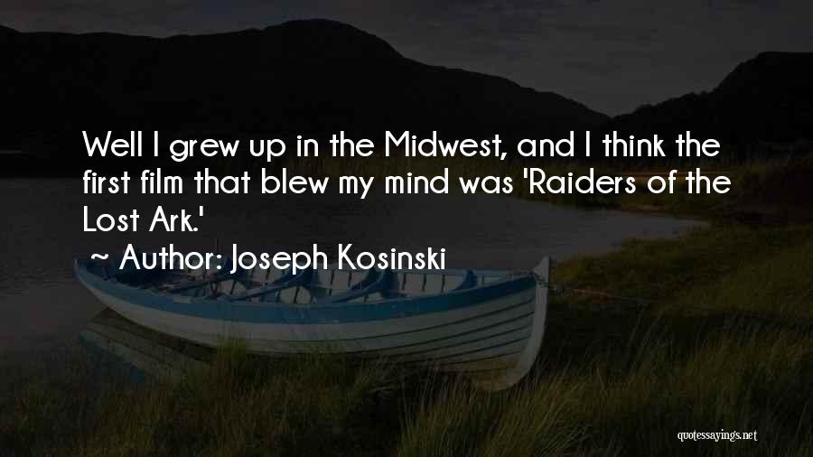 Joseph Kosinski Quotes: Well I Grew Up In The Midwest, And I Think The First Film That Blew My Mind Was 'raiders Of