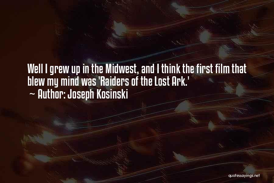 Joseph Kosinski Quotes: Well I Grew Up In The Midwest, And I Think The First Film That Blew My Mind Was 'raiders Of