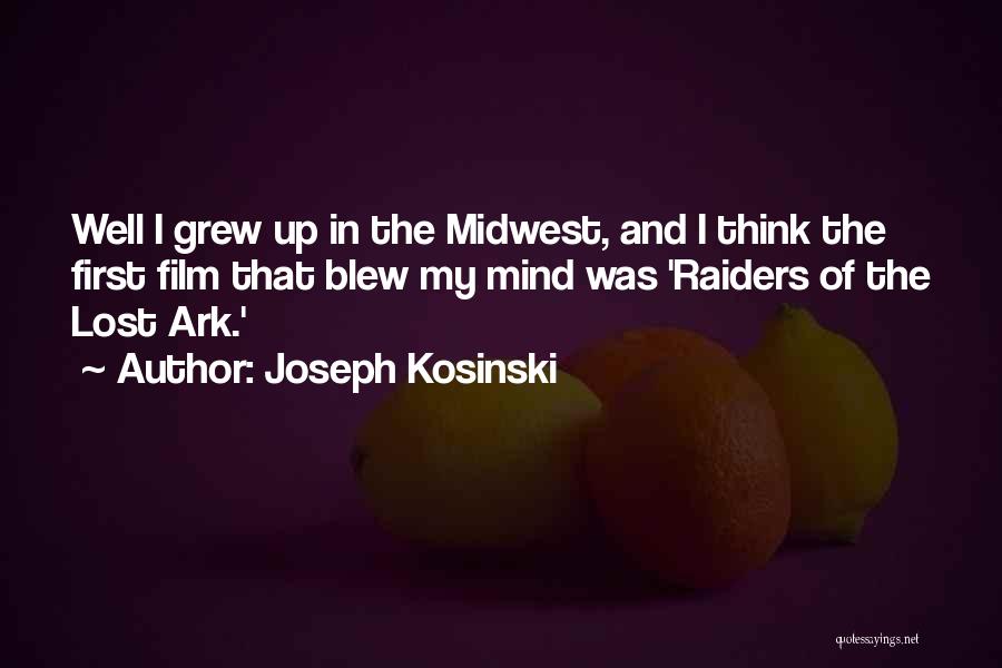 Joseph Kosinski Quotes: Well I Grew Up In The Midwest, And I Think The First Film That Blew My Mind Was 'raiders Of