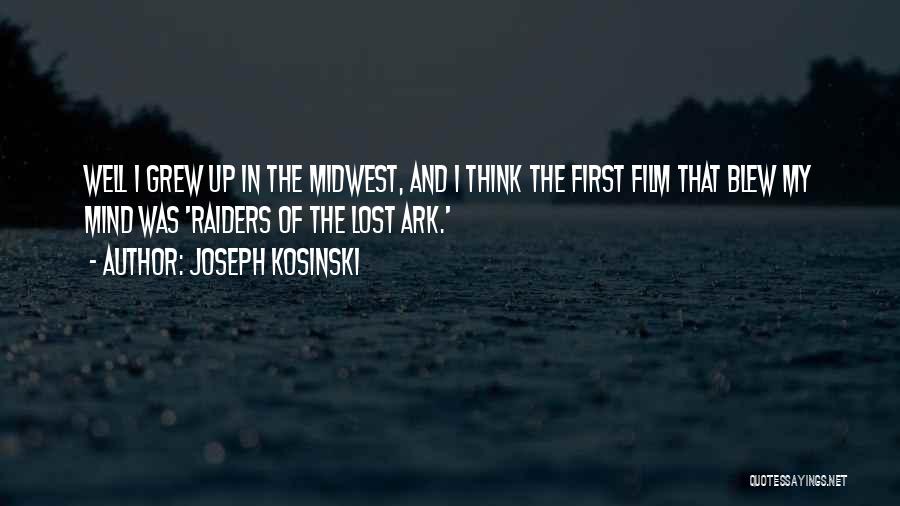 Joseph Kosinski Quotes: Well I Grew Up In The Midwest, And I Think The First Film That Blew My Mind Was 'raiders Of